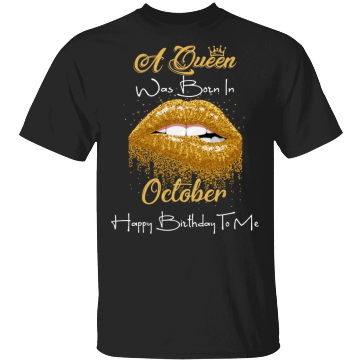 A Queen Was Born In October Happy Birthday To Me Golden Lips shirt