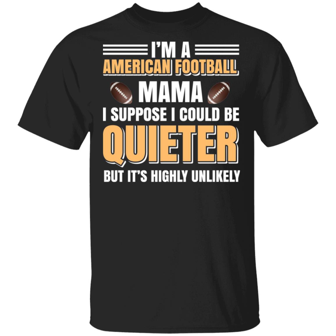 American Football Mama Funny Shirt I suppose I Could Be Quieter Shirt