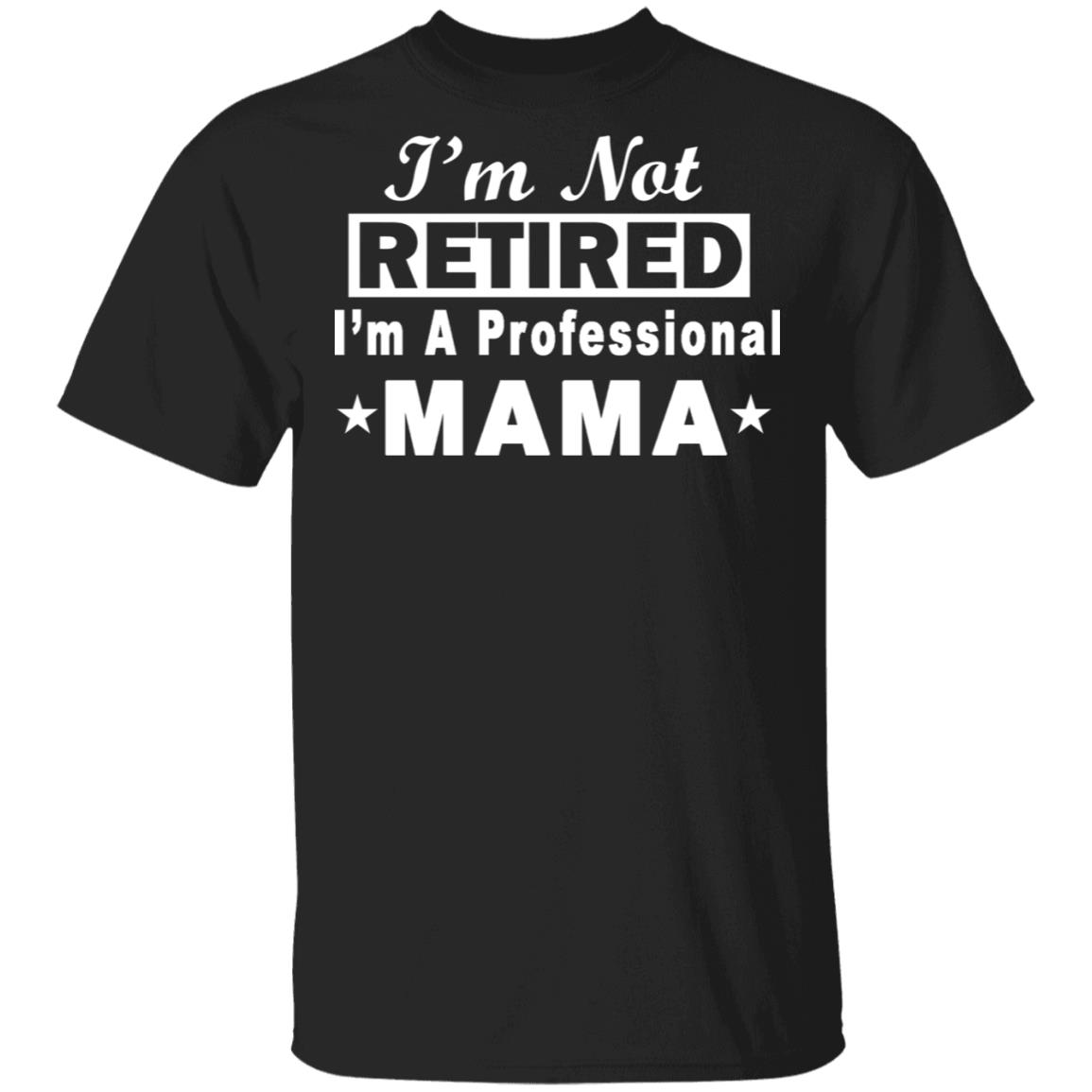 Im Not Retired Im A Professional Mama Tshirt Mothers Day Gift