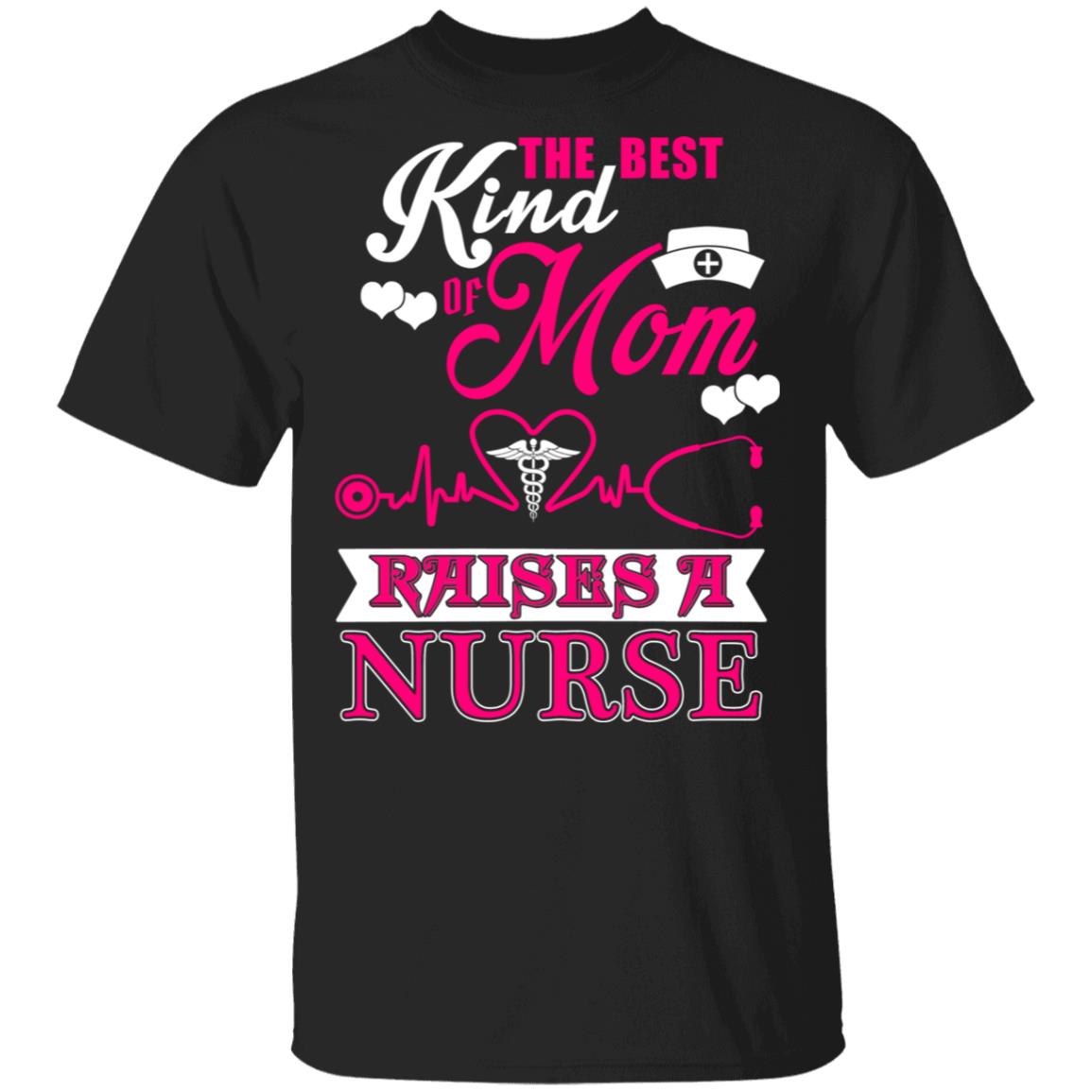 The Best Kind Of Mom Raises a Nurse TShirt Mother's Day Gift