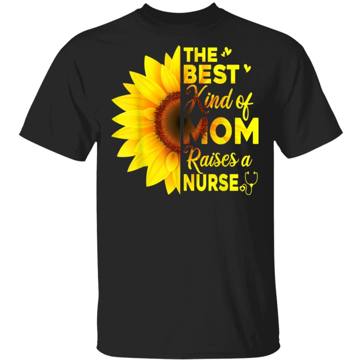The Best Kind Of Mom Raises A Nurse Mothers Day Sunflower Gift Shirt