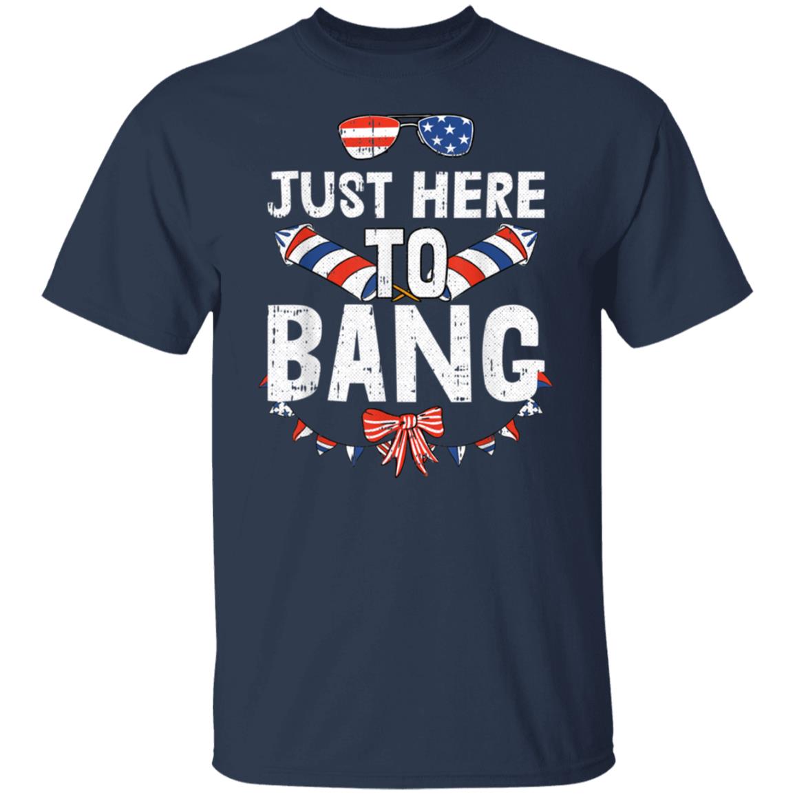 Just Here To Bang 4th Of July Funny Fireworks Patriotic Navy T-Shirt