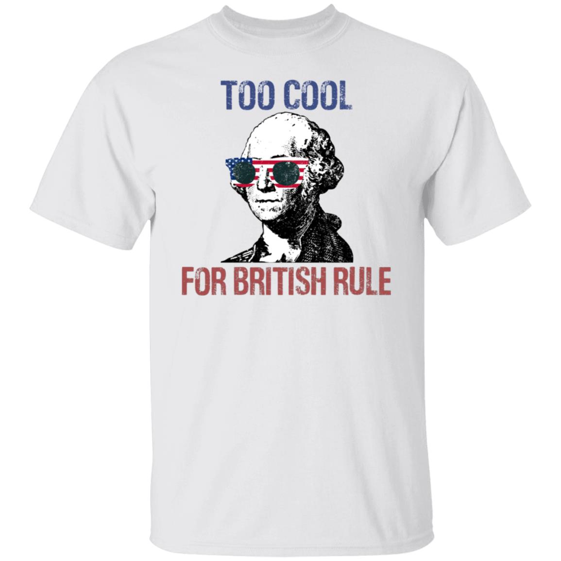 Too Cool For British Rule Funny Shirt