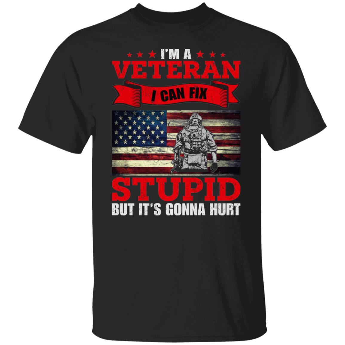 Im A Veteran I Can Fix Stupid But It's Gonna Hurt Funny Shirt