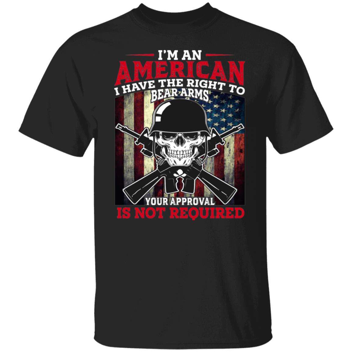 I'm An American I Have The Right To Bear Arms Your Approval is Not Required T-Shirt
