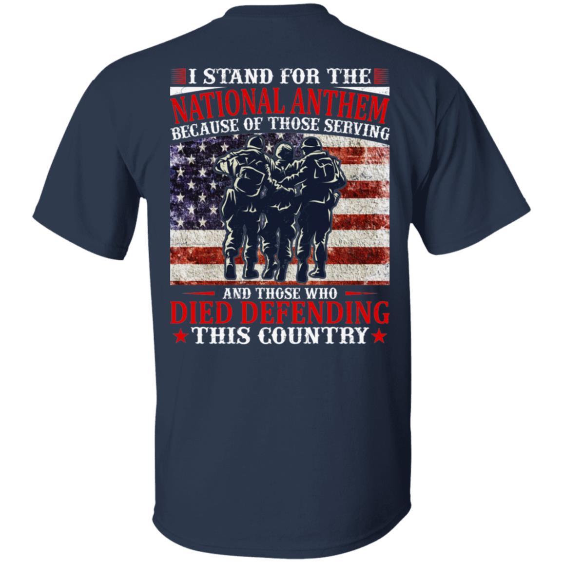 I Stand For The National Anthem Because of Those Serving and Those Who Died Defending This Country Shirt
