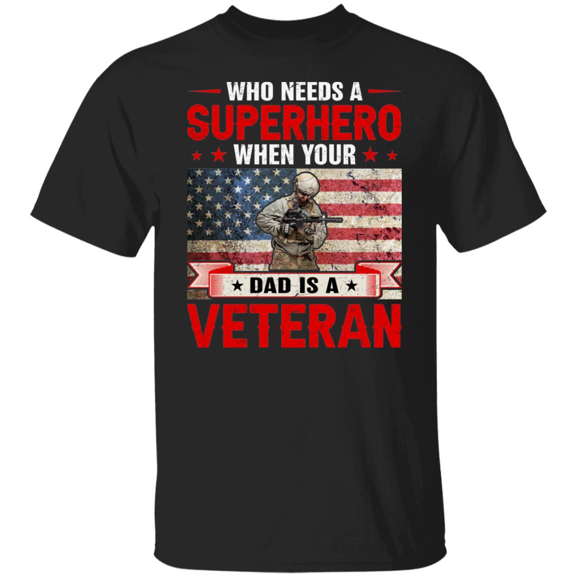 Who Needs a Superhero when Your Dad is A Veteran Shirt
