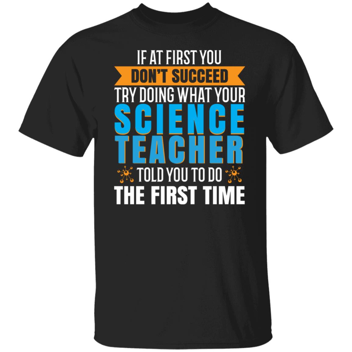 If At First You Don't Succeed Try Doing What Your Science Teacher Told You Funny Shirt