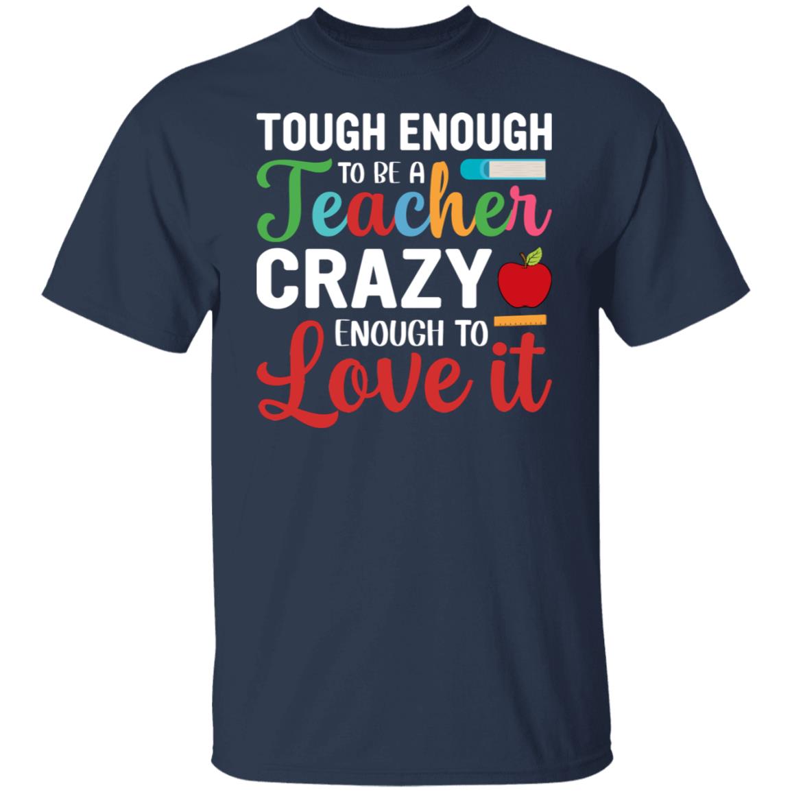 Tough Enough To Be a Teacher Crazy Enough to Love it Funny Shirt