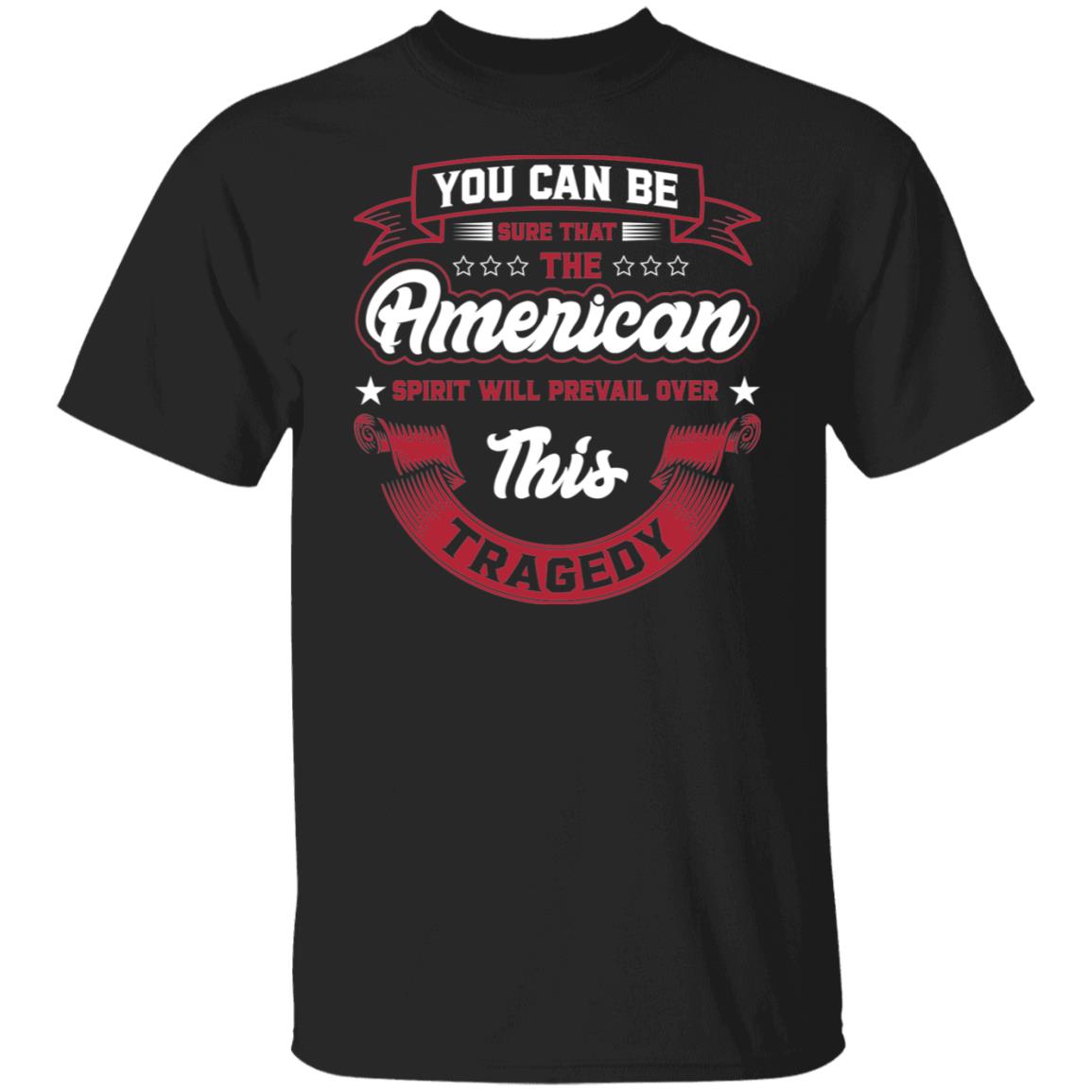You Can Be Sure That The American Spirit Will Prevail Over This Tragedy Tshirt