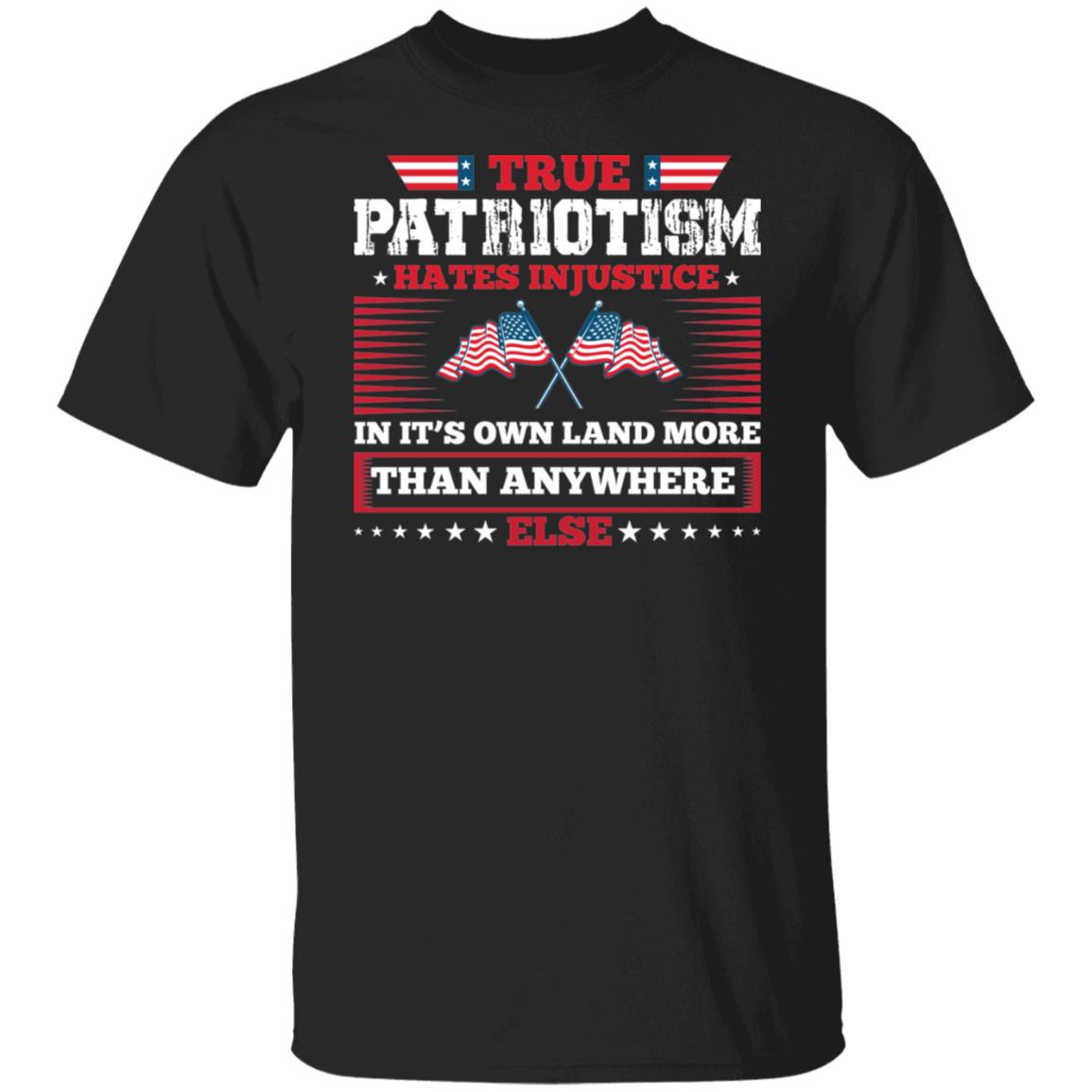 True Patriotism Hates Injustice in It's Own Land More Than Anywhere Else Shirt