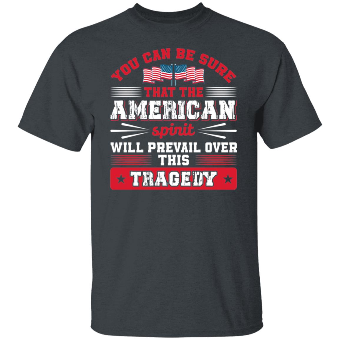 You Can Be Sure That The American Spirit Will Prevail over this Tragedy Shirt