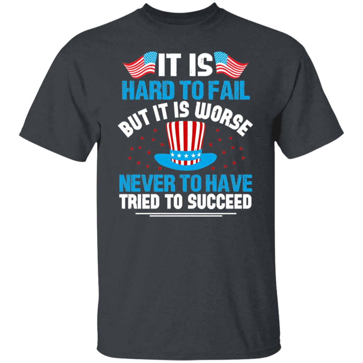 It is hard to fail but it is worse never to have tried to succeed 4th of July Shirt