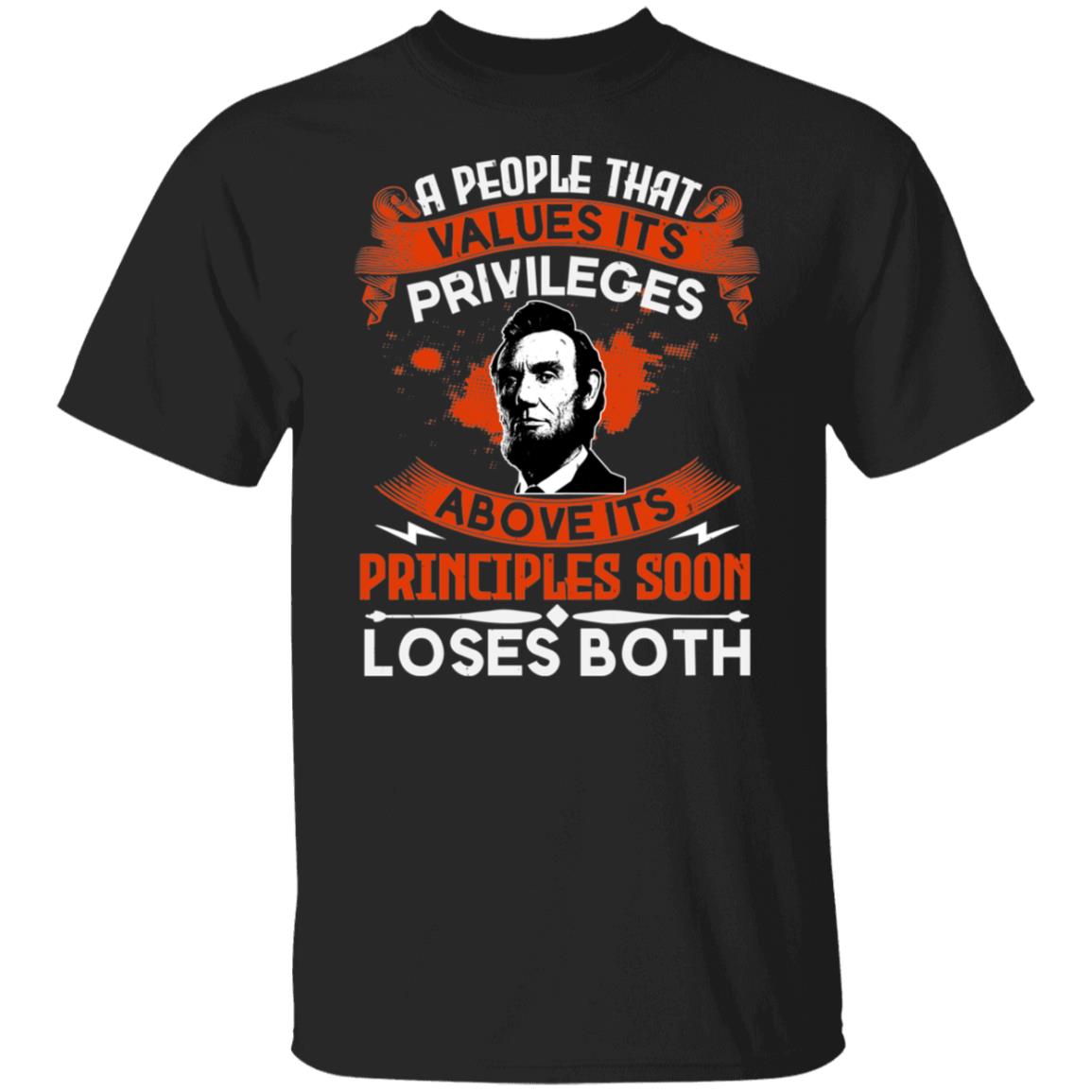 A People That Values Its Privileges Above Its Principles Soon Loses Both Shirt Also available : Long Sleeve, Hoodie, Tank