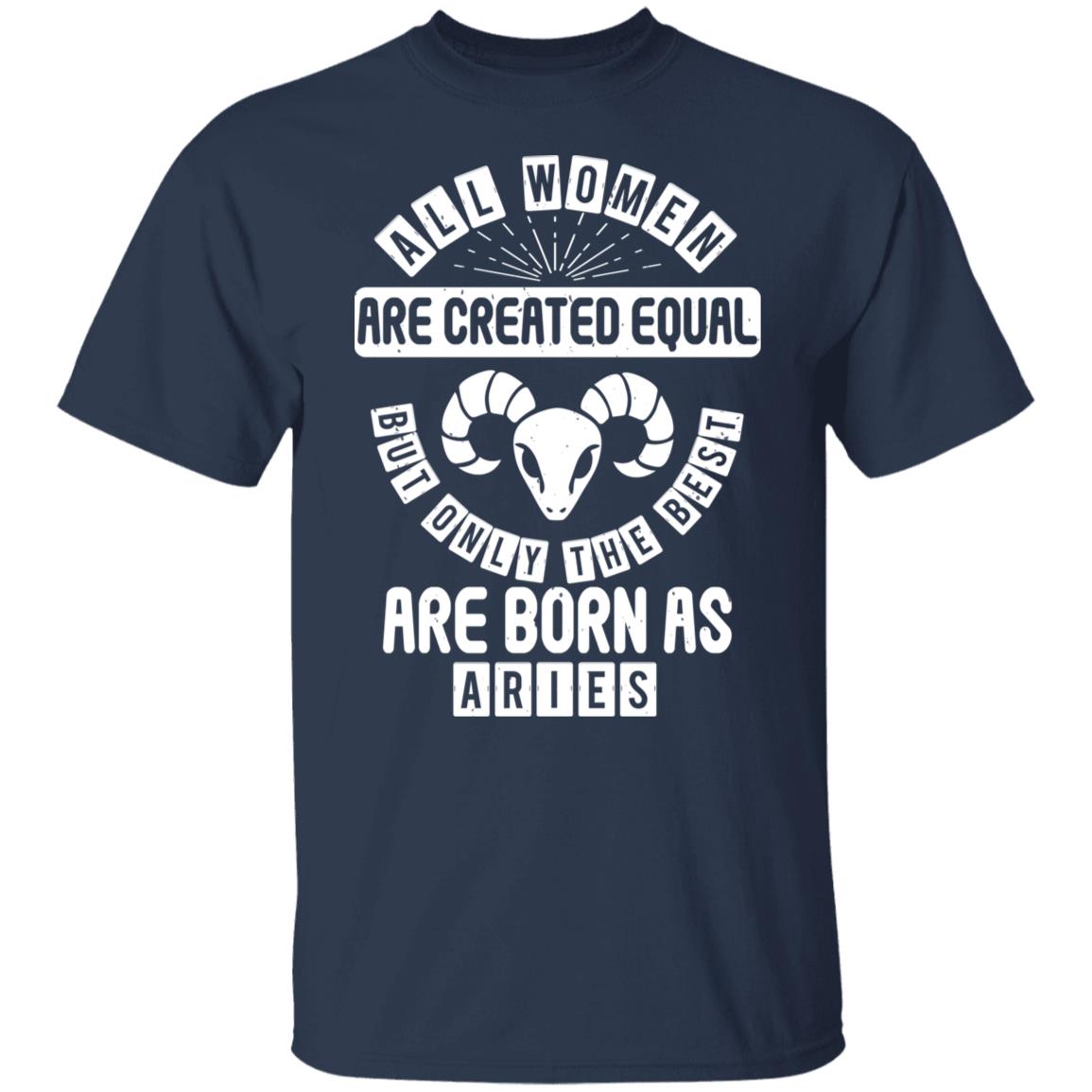 All Women Are Created Equal But Only The Best Are Born as Aries Birthday Gift Shirt