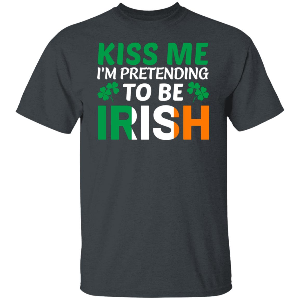 Kiss Me I'm Pretending to be Irish Funny Shirt