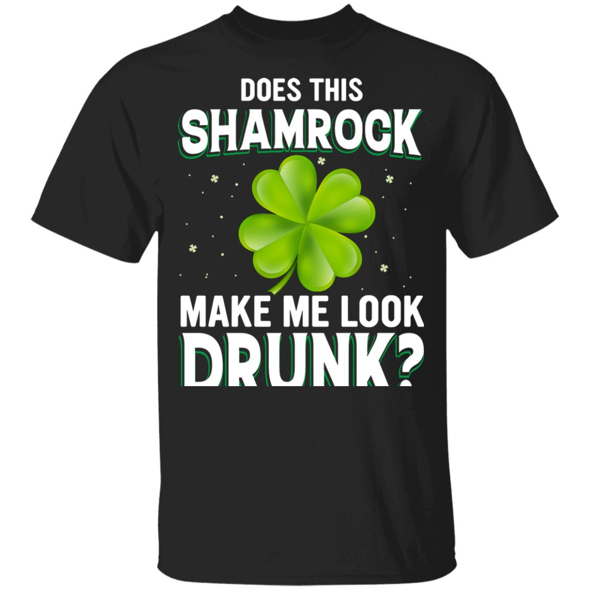 Does This Shamrock Make Me Look Drunk Funny Shirt