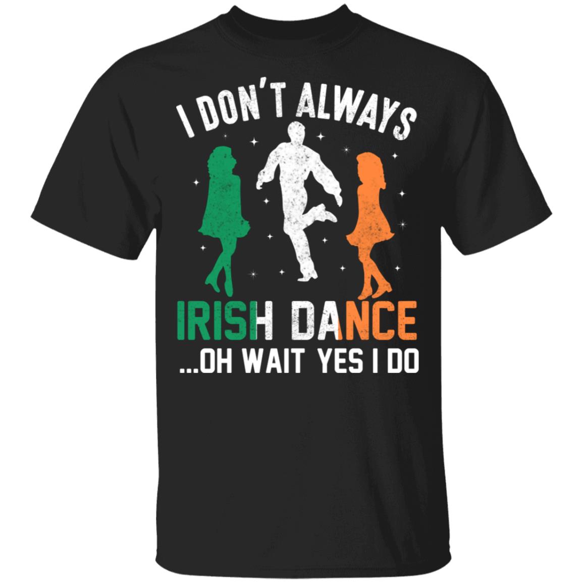 I Don't Always Irish Dance Funny Party Shirt