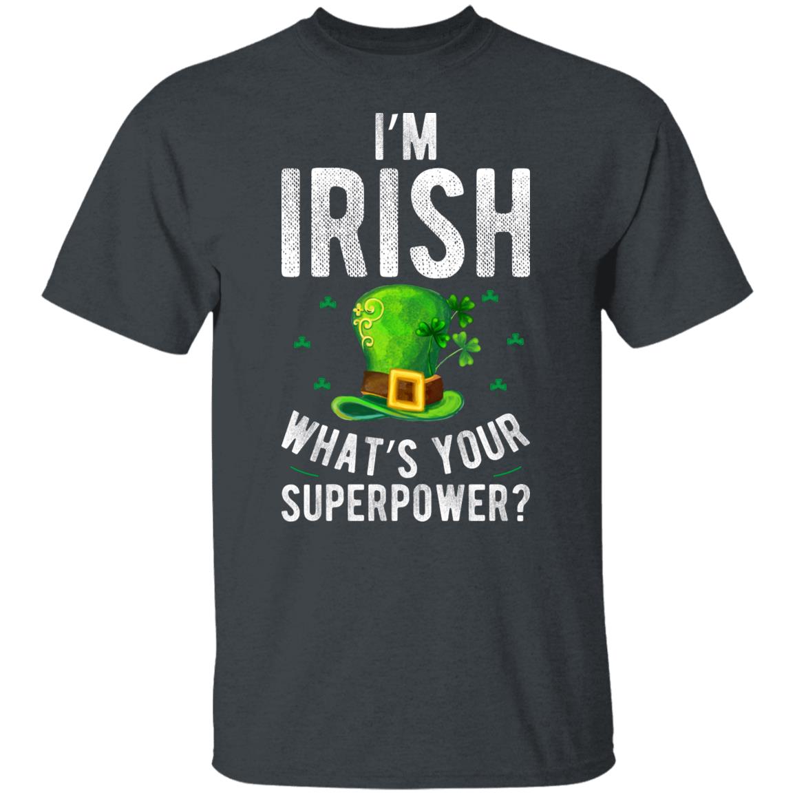 I'm Irish What's Your Superpower Gift Shirt