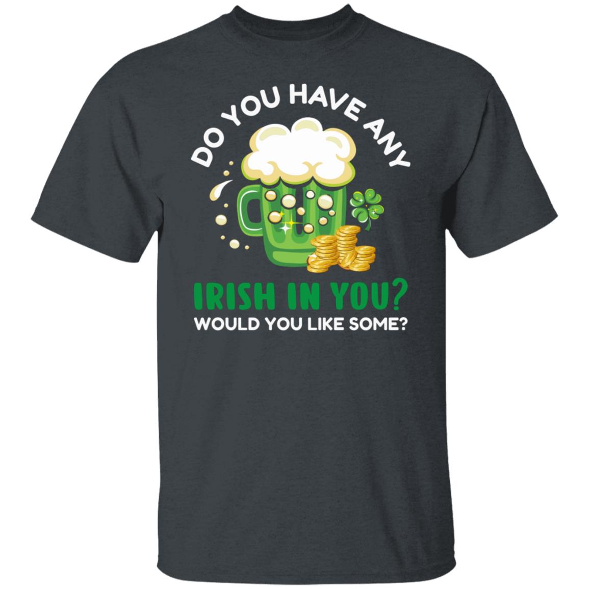 Do You Have Any Irish in You Funny St Patricks Day Drinking Shirt