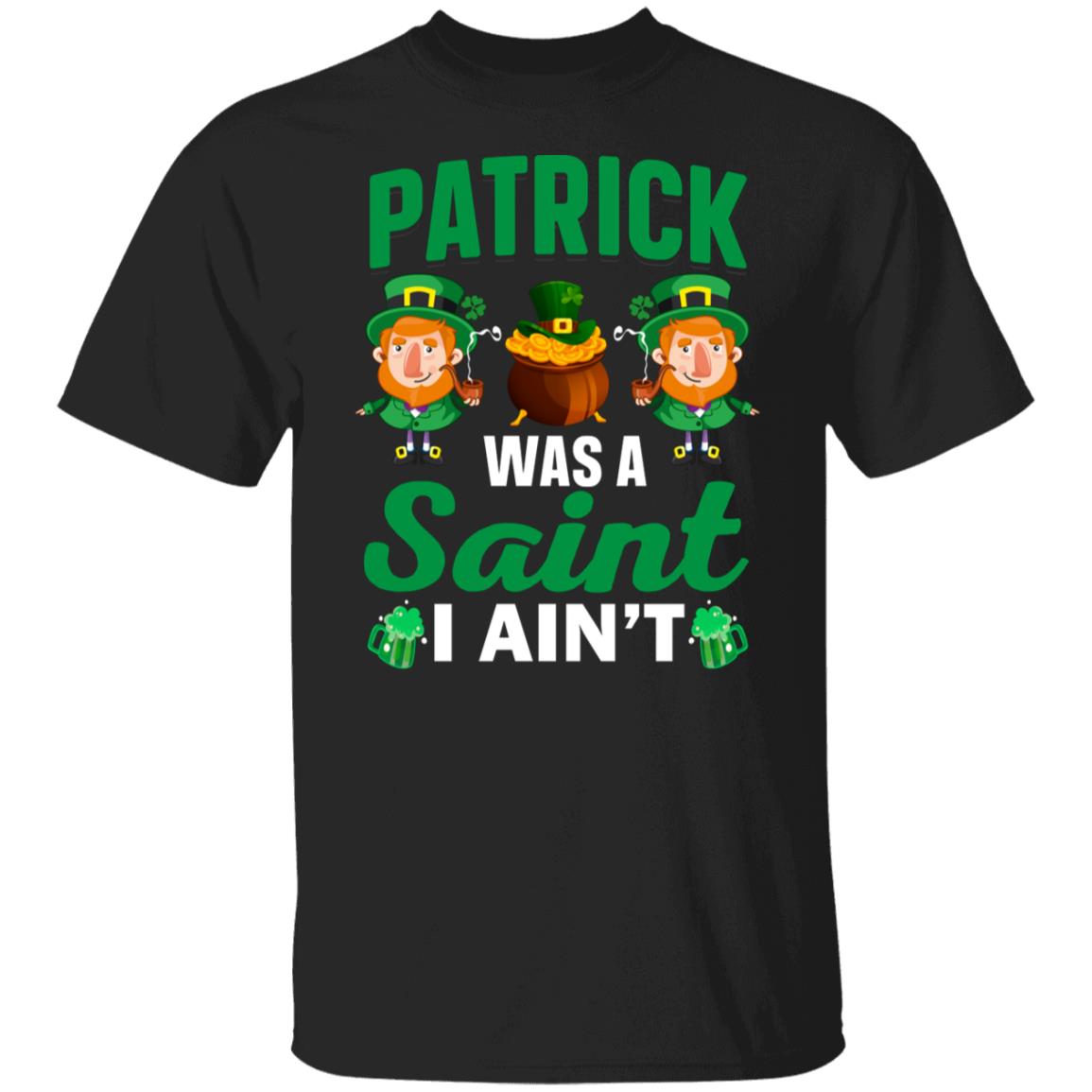 Patrick Was a Saint I Aint Funny Shirt