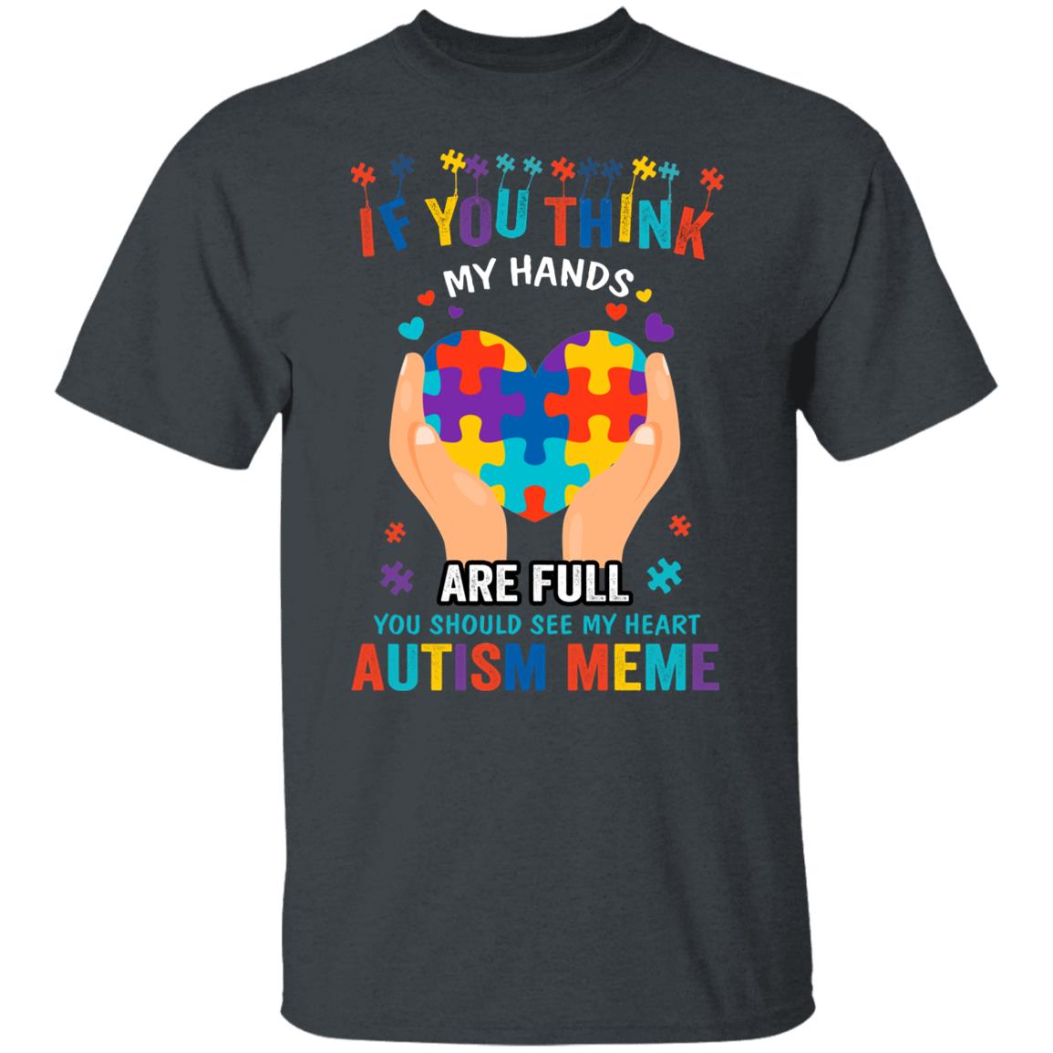 If you think my hands are full you should see my heart autism meme Tshirt