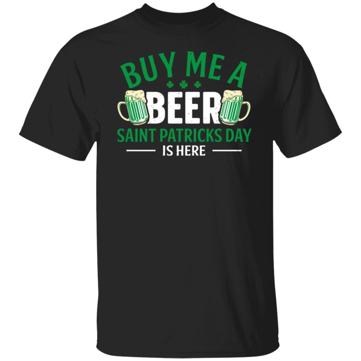 Buy Me a Beer Saint Patricks Day is Here Shirt
