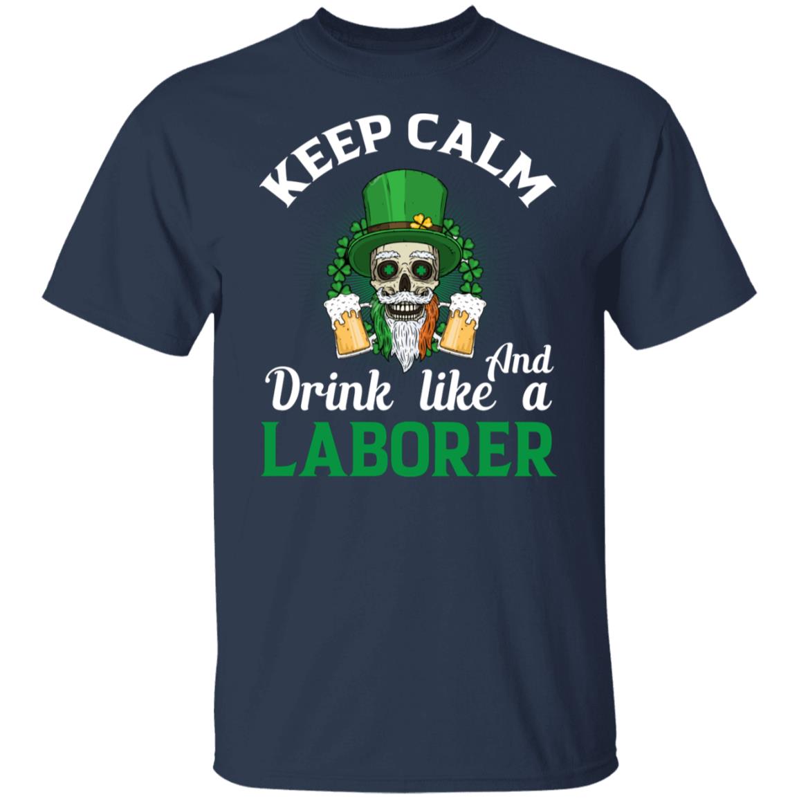 Keep Calm and Drink Like a Labored Funny St Patrick's Day Shirt