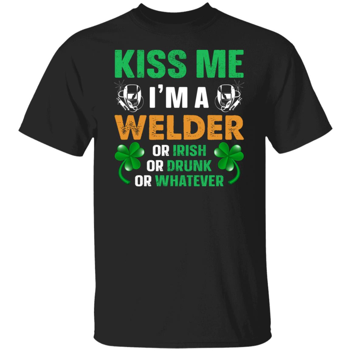 Kiss Me I'm a Welder or Irish or Drunk or Whatever Funny Shirt