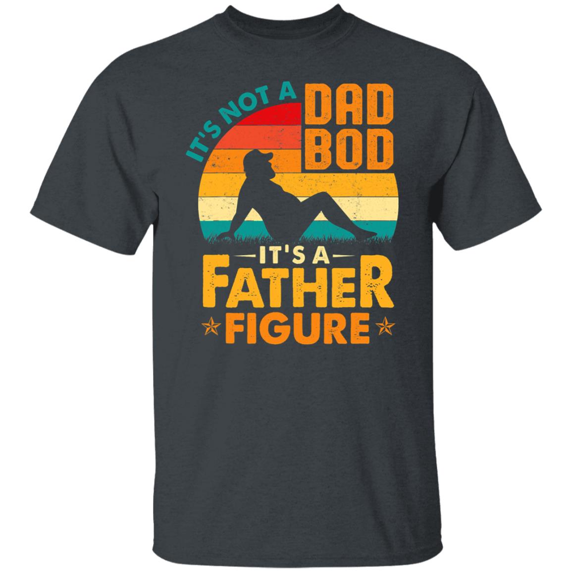 It's Not A Dad Bod It's A Father Figure Beer Funny T-Shirt