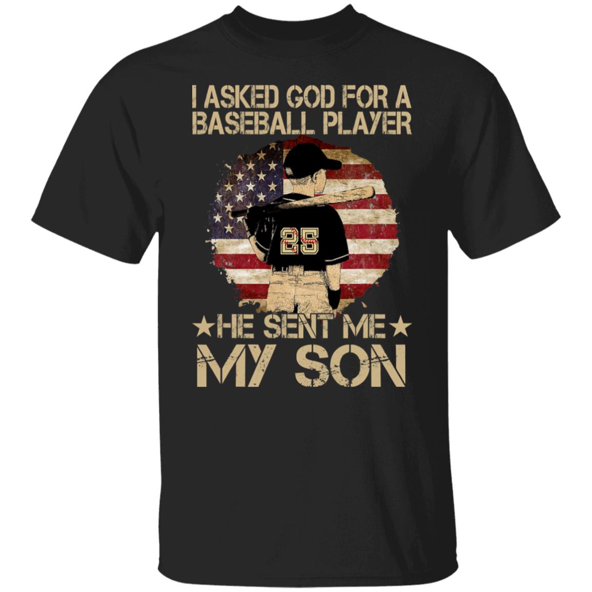 I Asked God For A Baseball Player He Sent Me My Son T-Shirt