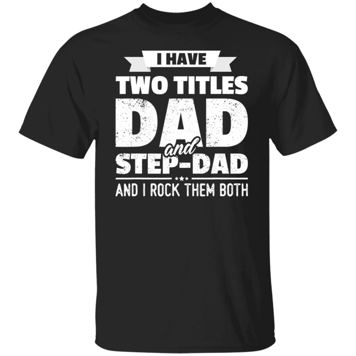 I Have Two Titles Dad And Step-Dad Shirt Gift Father's Day Gift
