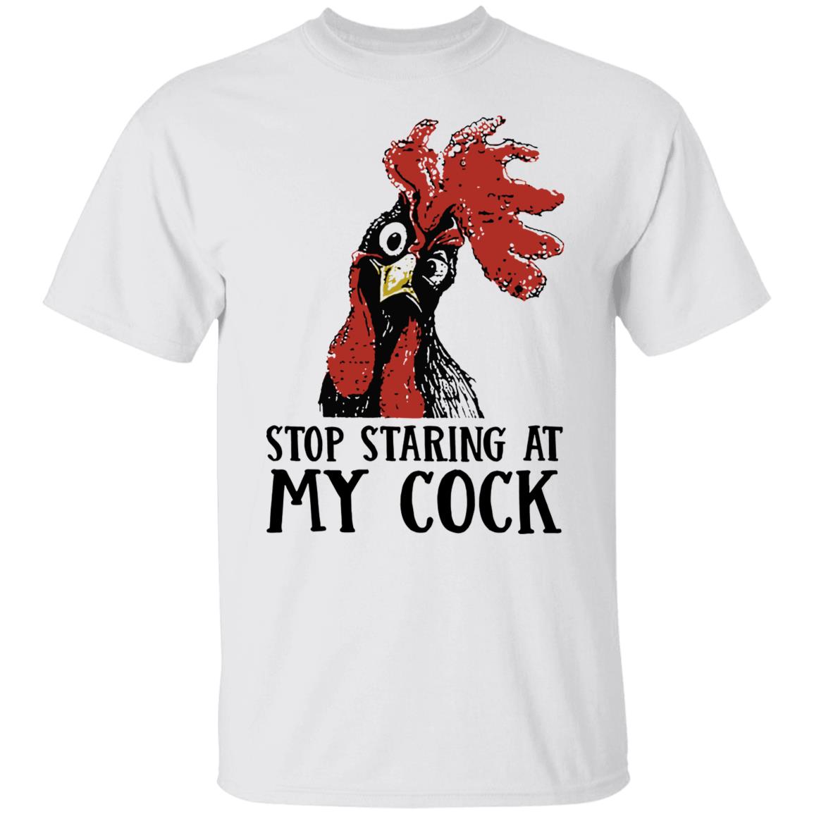 Stop Staring at My Cock Funny Chicken Shirt