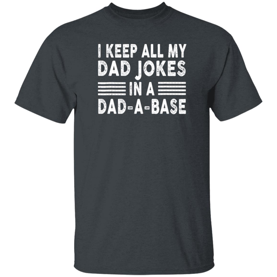 Funny I Keep All My Dad Jokes In A Dad-A-Base T-Shirt