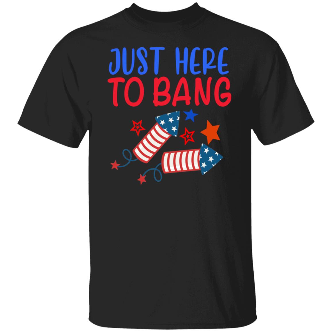Funny 4th of July I'm Just Here To Bang Fourth of July T-Shirt