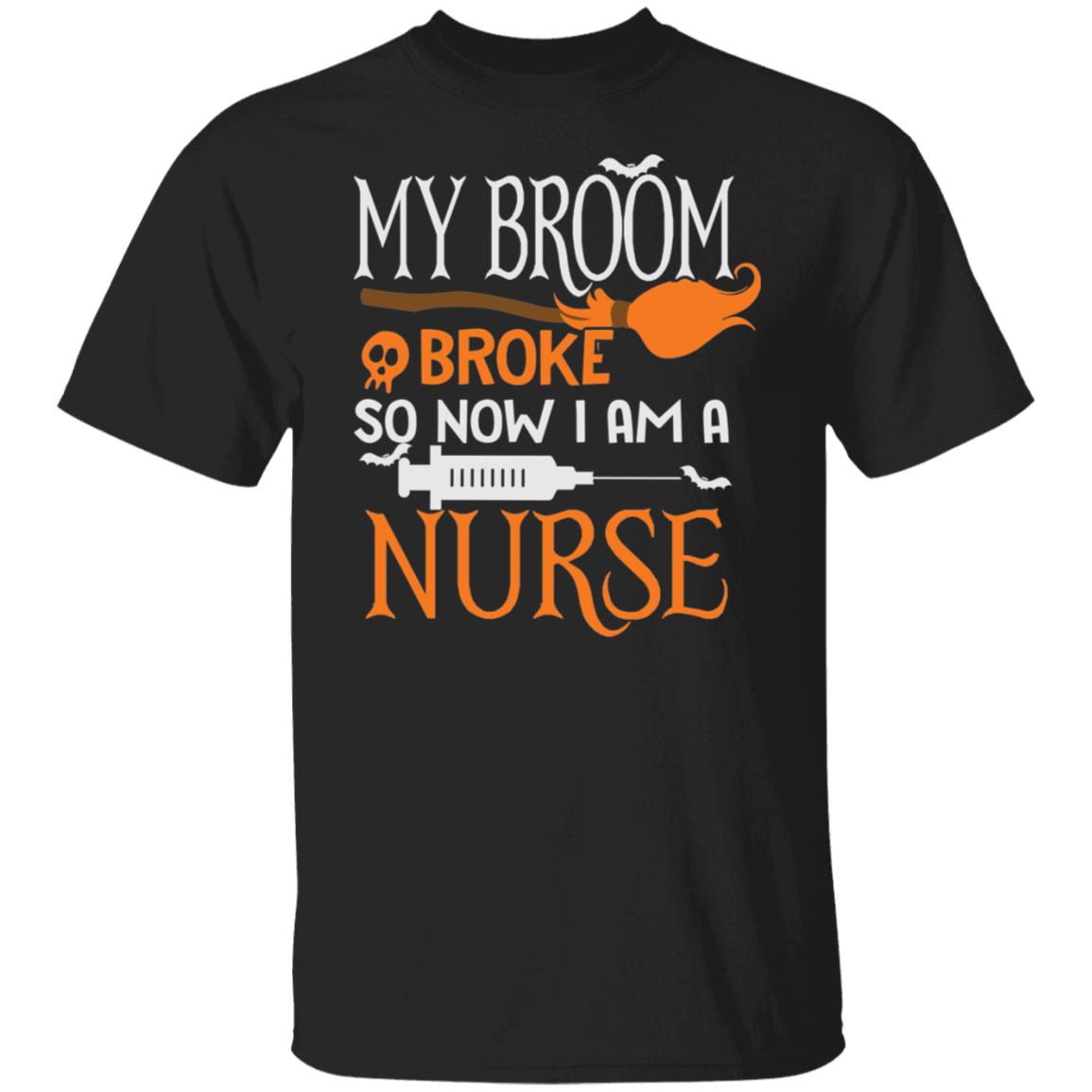 My Broom Broke So Now I am a Nurse Shirt