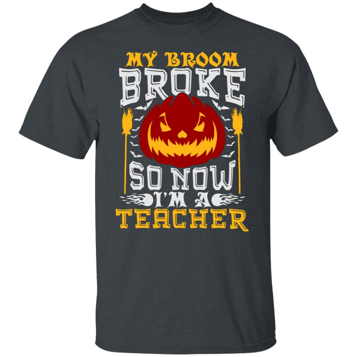 My Broom Broke So Now I'm a Teacher Funny Shirt