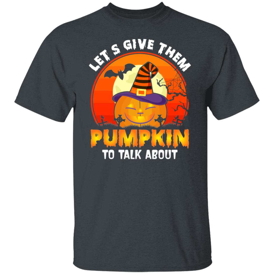 Let's Give Them Pumpkin To talk About Halloween Shirt