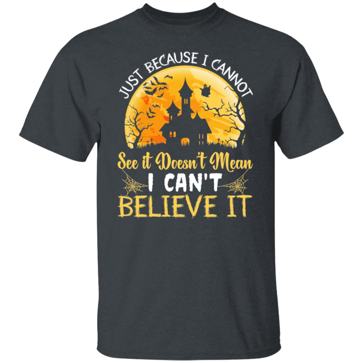 Just Because I Cannot See it Doesn't Mean I Can't Believe It Shirt