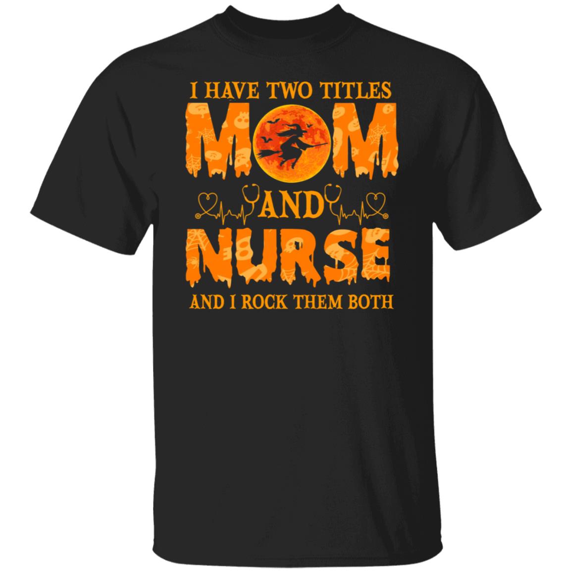 I Have Two Titles Mom and Nurse Halloween Shirt For Nurse