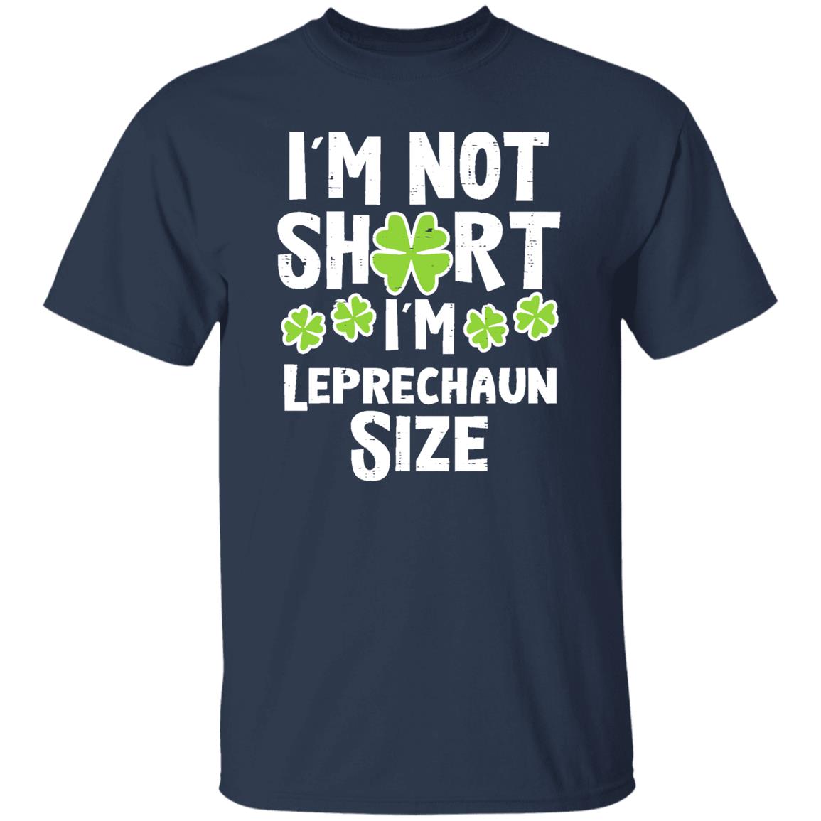 Not Short Im Leprechaun Size St Patricks Day Funny Shirt