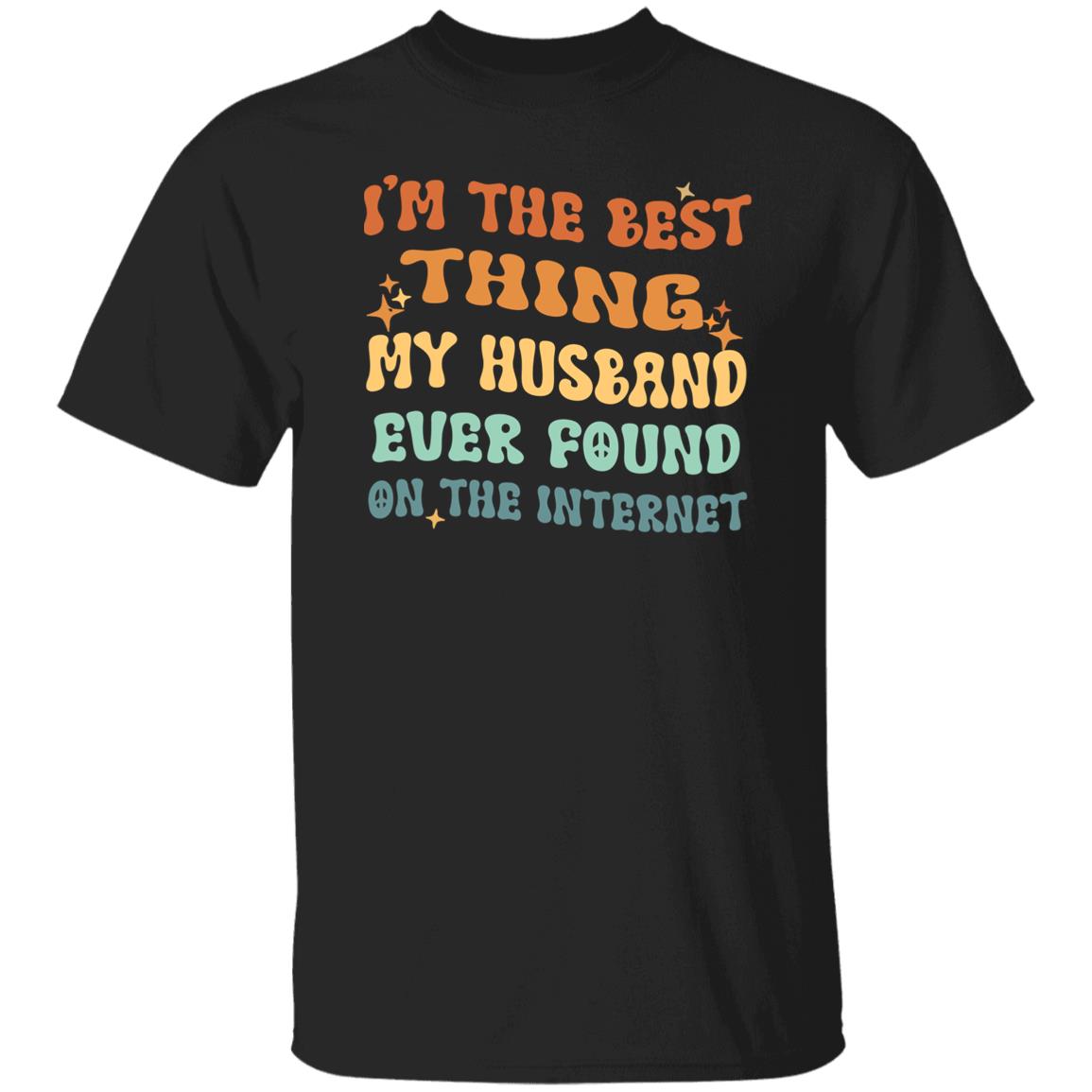 I'm The Best Thing My Husband Ever Found On The Internet Shirt