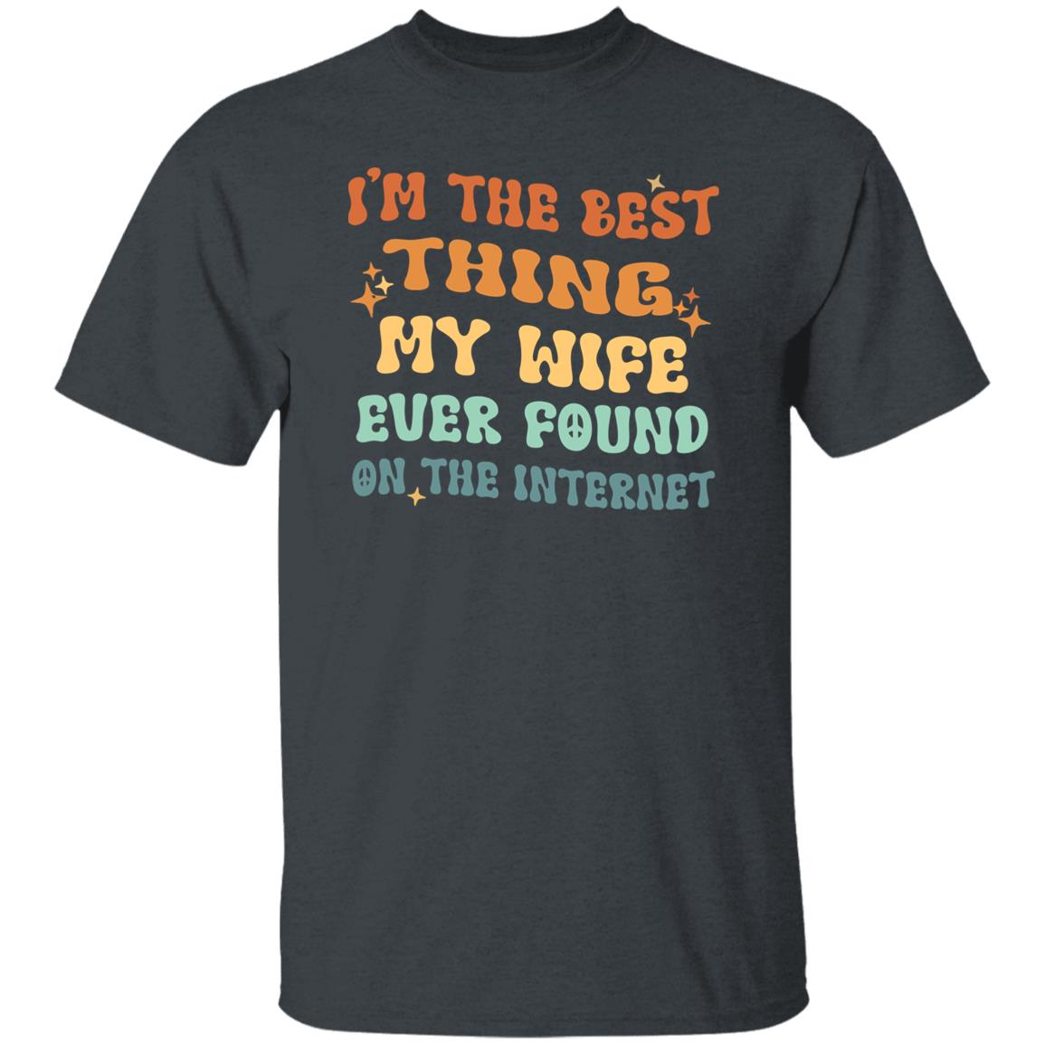 I'm The Best Thing My Wife Ever Found On The Internet Shirt