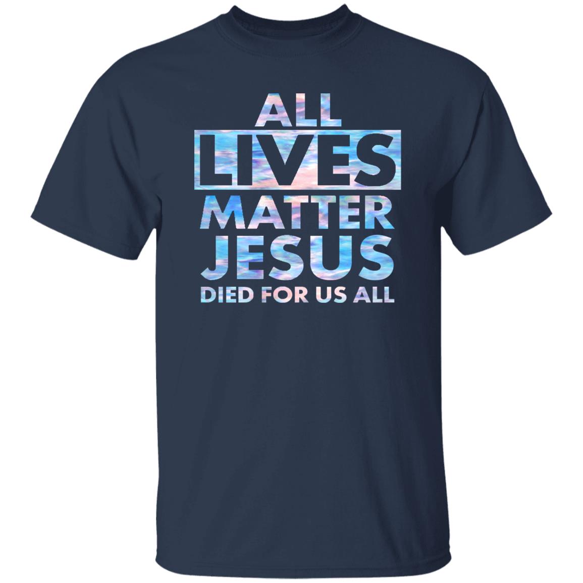 All Lives Matter Jesus Died For Us All Watercolor Shirts
