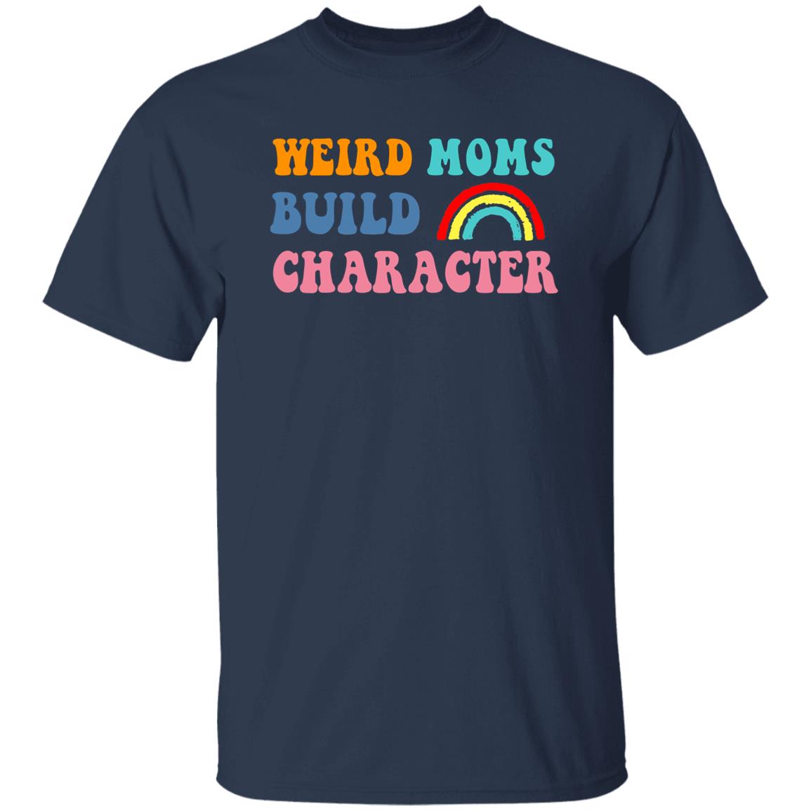 Weird Moms Build Character Shirt For Mother