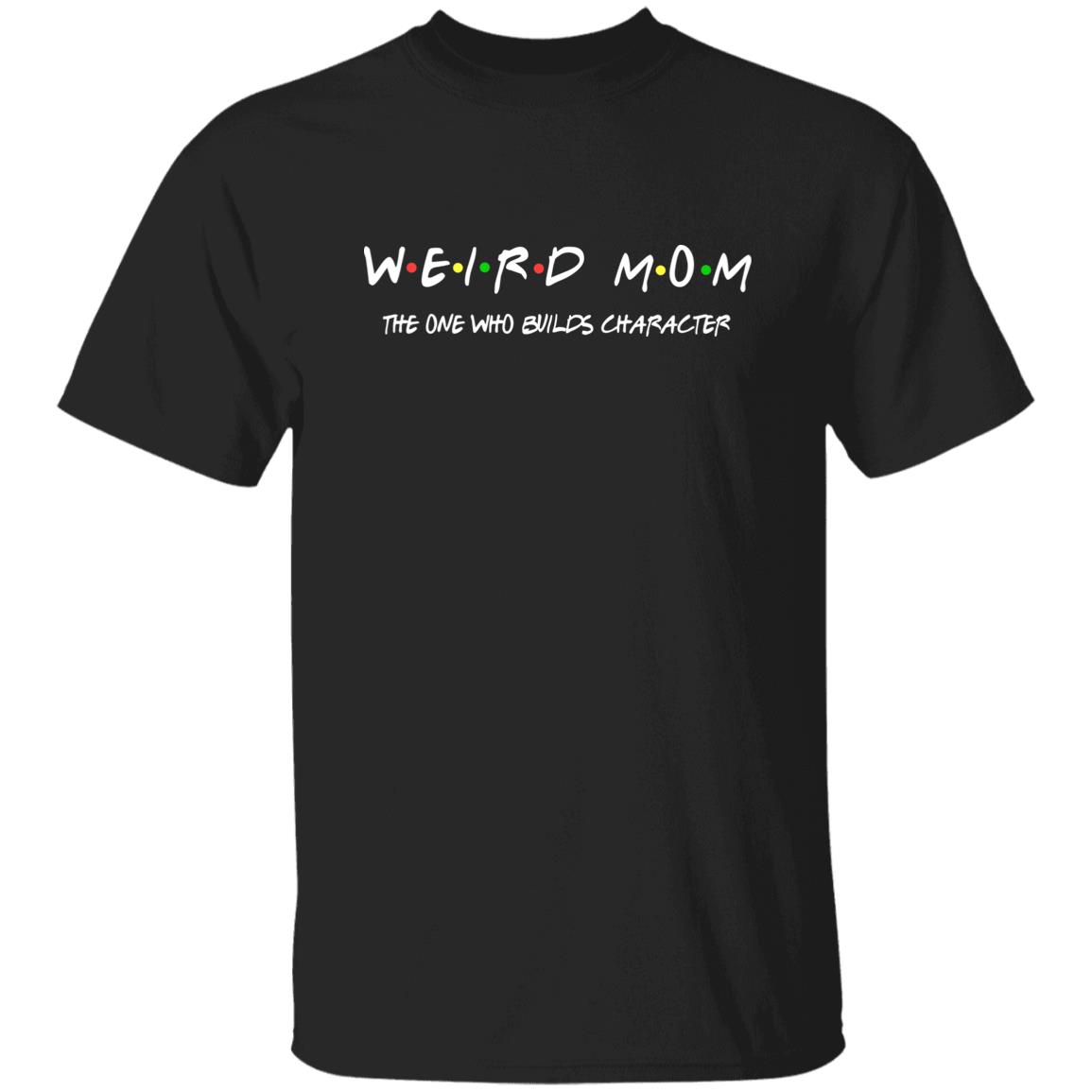 Weird Moms Build Character Funny Shirt For Mother's Day Gift