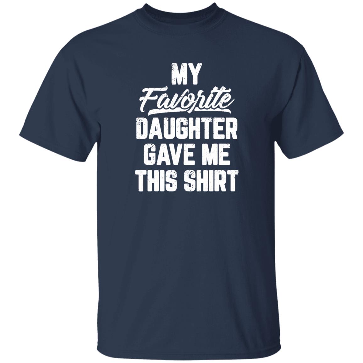 My Favorite Daughter Gave Me This Shirt Funny Shirt