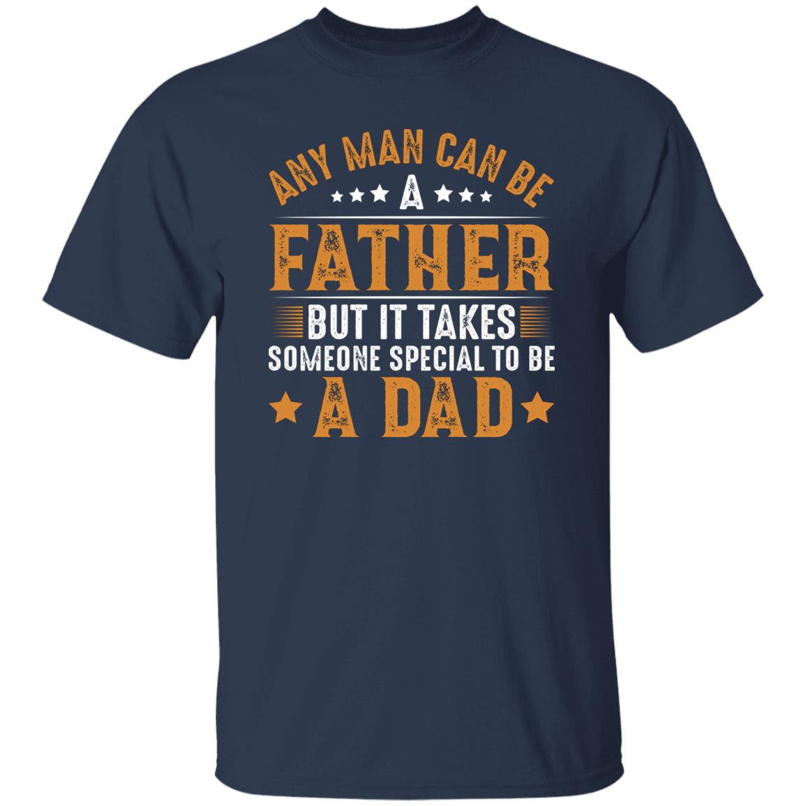 Any Man Can Be a Father T Shirt For Dad