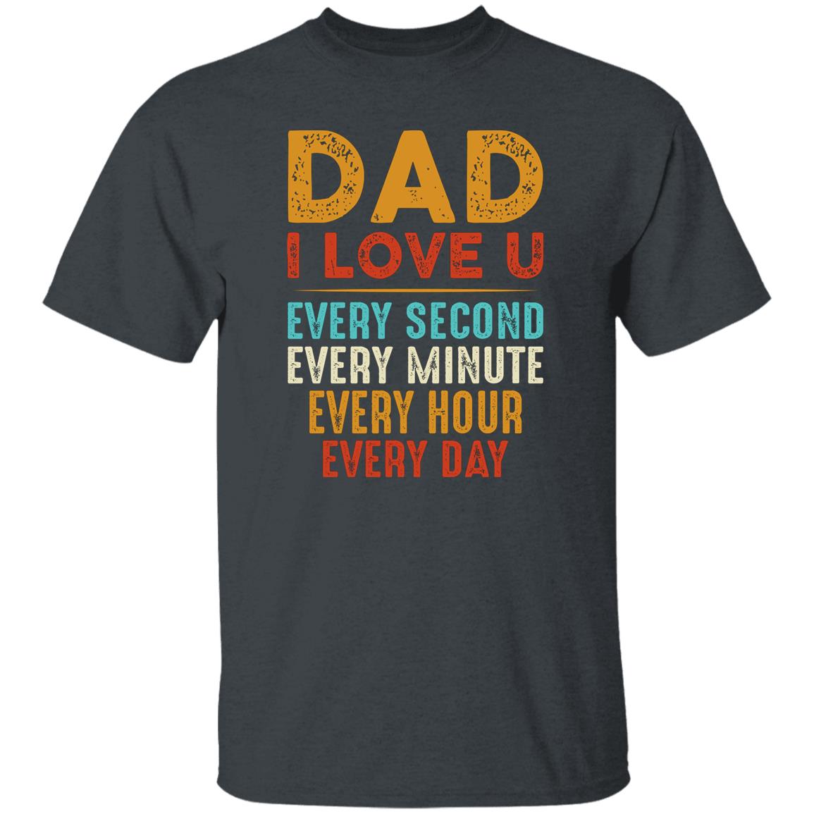 Dad I Love You Every Second Every Day Shirt