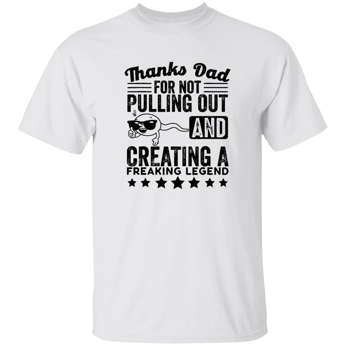 Mens Thanks Dad For Not Pulling Out And Creating A Legend Funny Shirt